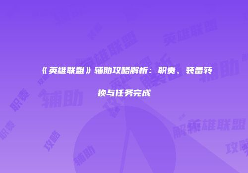 《英雄联盟》辅助攻略解析：职责、装备转换与任务完成
