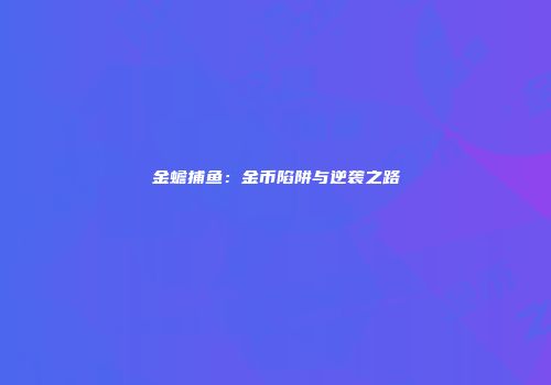 金蟾捕鱼：金币陷阱与逆袭之路
