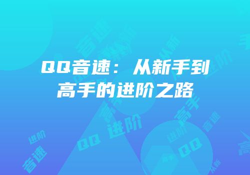 QQ音速：从新手到高手的进阶之路