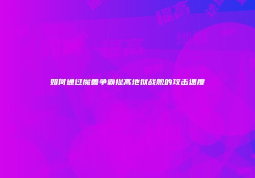 如何通过魔兽争霸提高地狱战舰的攻击速度