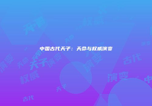 中国古代天子：天命与权威演变