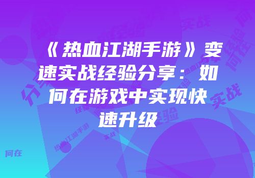 《热血江湖手游》变速实战经验分享：如何在游戏中实现快速升级
