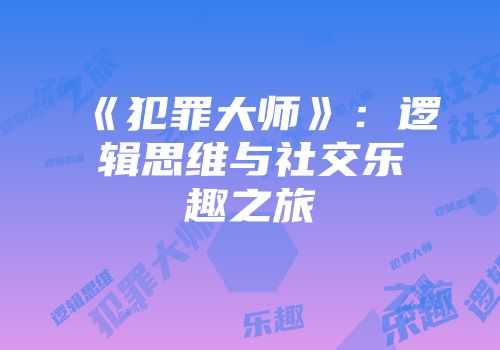 《犯罪大师》：逻辑思维与社交乐趣之旅