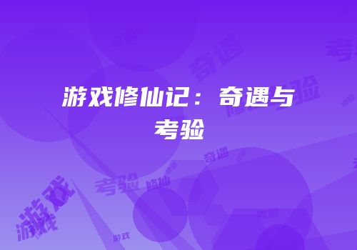 游戏修仙记：奇遇与考验