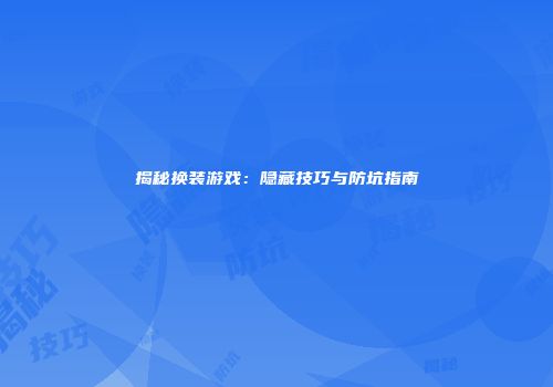 揭秘换装游戏：隐藏技巧与防坑指南