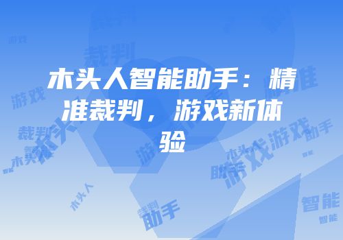 木头人智能助手：精准裁判，游戏新体验
