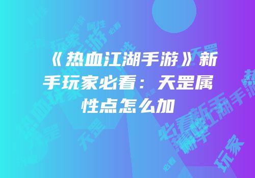 《热血江湖手游》新手玩家必看：天罡属性点怎么加