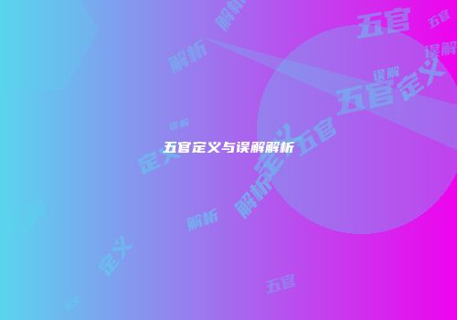 五官定义与误解解析