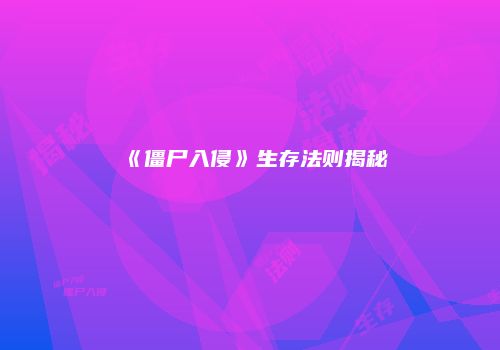 《僵尸入侵》生存法则揭秘