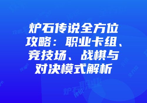 炉石传说全方位攻略：职业卡组、竞技场、战棋与对决模式解析