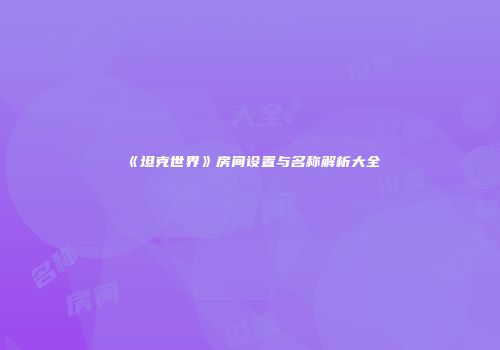《坦克世界》房间设置与名称解析大全