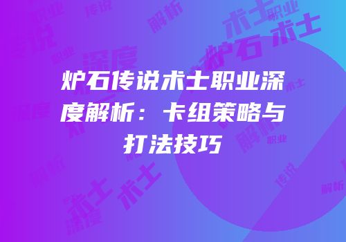 炉石传说术士职业深度解析：卡组策略与打法技巧