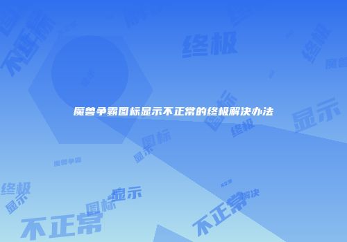 魔兽争霸图标显示不正常的终极解决办法