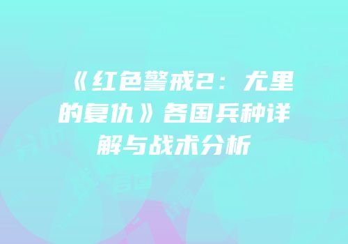 《红色警戒2：尤里的复仇》各国兵种详解与战术分析