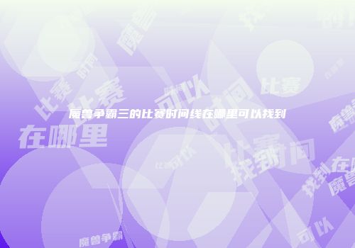 魔兽争霸三的比赛时间线在哪里可以找到