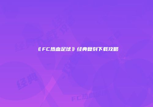 《FC热血足球》经典复刻下载攻略