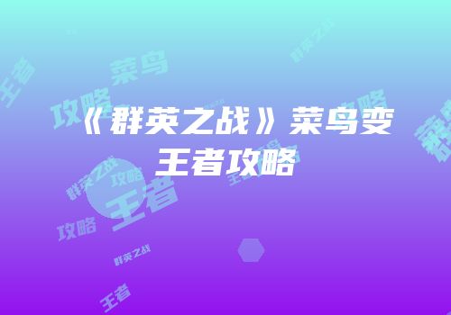 《群英之战》菜鸟变王者攻略