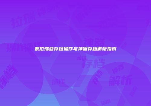 泰拉瑞亚存档操作与神器存档解析指南