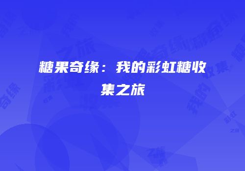 糖果奇缘：我的彩虹糖收集之旅