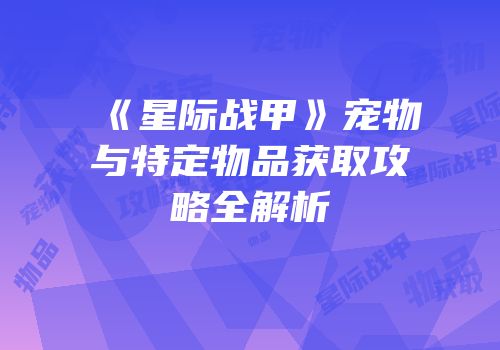 《星际战甲》宠物与特定物品获取攻略全解析