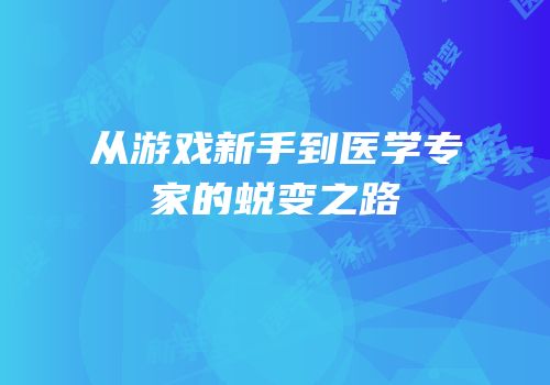 从游戏新手到医学专家的蜕变之路
