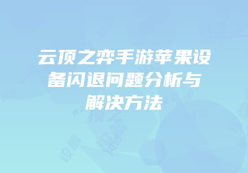 云顶之弈手游苹果设备闪退问题分析与解决方法