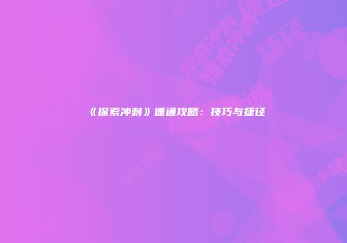《探索冲刺》速通攻略：技巧与捷径