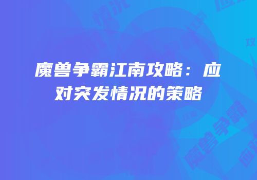 魔兽争霸江南攻略：应对突发情况的策略