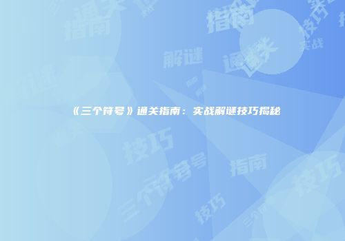 《三个符号》通关指南：实战解谜技巧揭秘