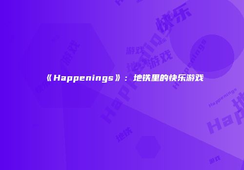 《Happenings》：地铁里的快乐游戏