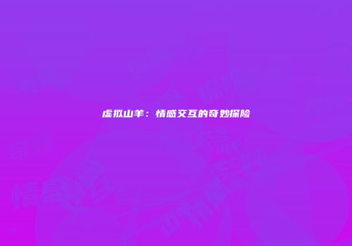 虚拟山羊：情感交互的奇妙探险