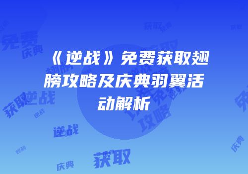 《逆战》免费获取翅膀攻略及庆典羽翼活动解析