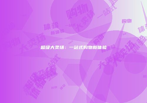 超级大卖场：一站式购物新体验
