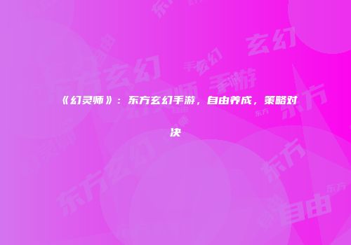 《幻灵师》：东方玄幻手游，自由养成，策略对决