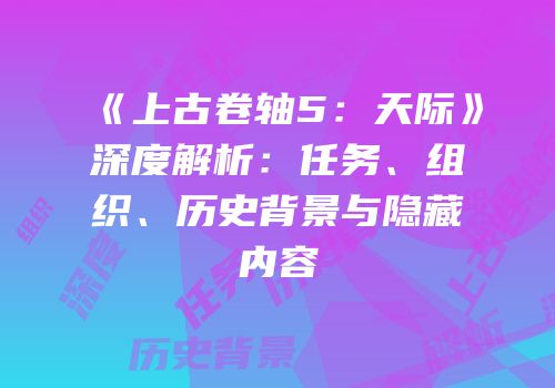 《上古卷轴5：天际》深度解析：任务、组织、历史背景与隐藏内容