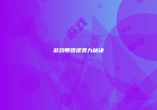 游戏带团逆袭九秘诀