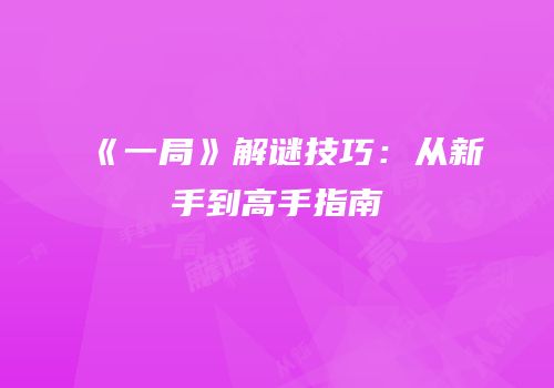 《一局》解谜技巧：从新手到高手指南