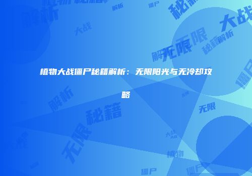 植物大战僵尸秘籍解析：无限阳光与无冷却攻略