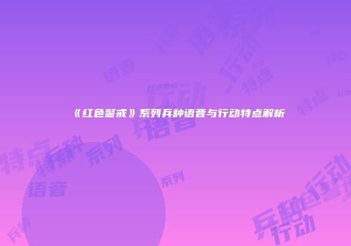 《红色警戒》系列兵种语音与行动特点解析