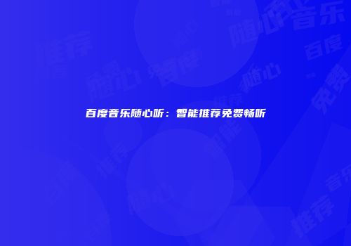 百度音乐随心听：智能推荐免费畅听