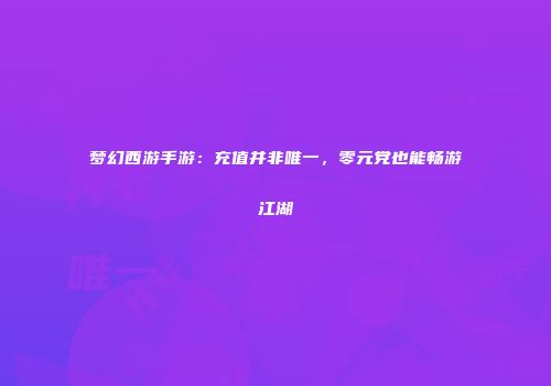梦幻西游手游：充值并非唯一，零元党也能畅游江湖
