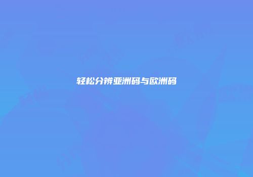 轻松分辨亚洲码与欧洲码