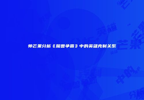 帅芒果分析《魔兽争霸》中的英雄克制关系