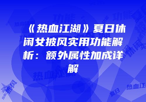 《热血江湖》夏日休闲女披风实用功能解析：额外属性加成详解