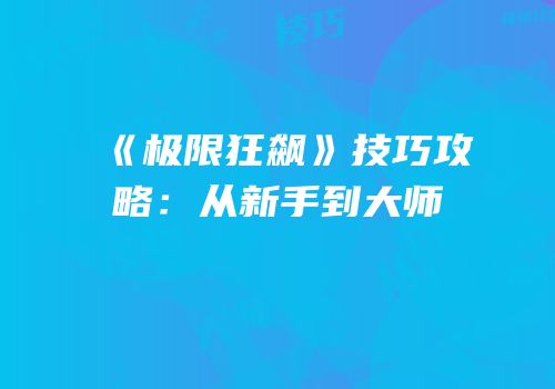 《极限狂飙》技巧攻略：从新手到大师