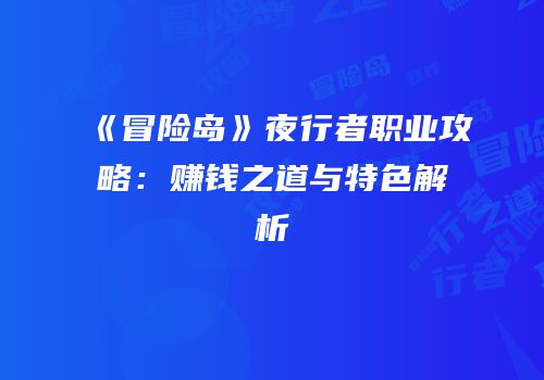《冒险岛》夜行者职业攻略：赚钱之道与特色解析