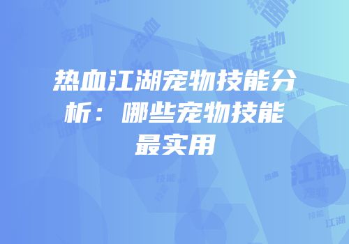 热血江湖宠物技能分析：哪些宠物技能最实用