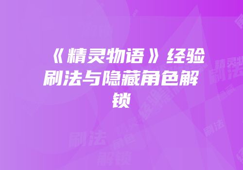 《精灵物语》经验刷法与隐藏角色解锁