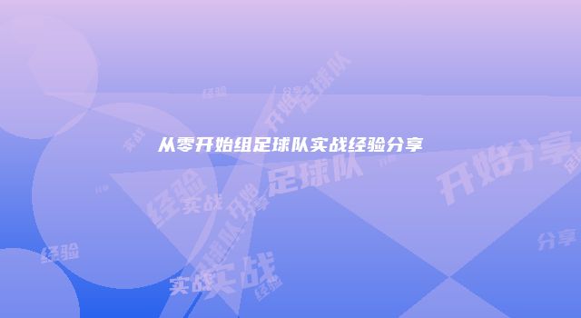 从零开始组足球队实战经验分享