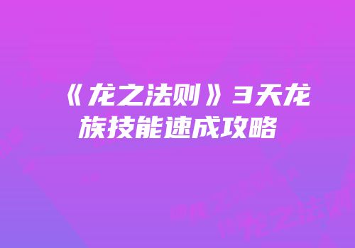 《龙之法则》3天龙族技能速成攻略